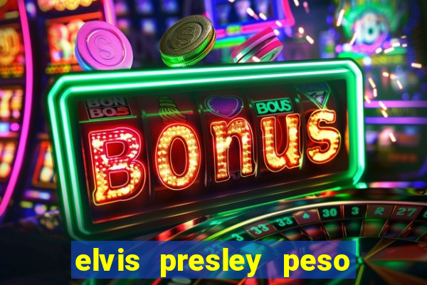 elvis presley peso e altura